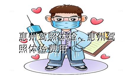 惠州 駕照 體檢，惠州駕照體檢費用