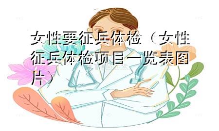 女性要征兵體檢（女性征兵體檢項目一覽表圖片）